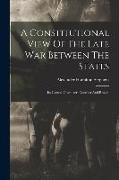 A Constitutional View Of The Late War Between The States: Its Causes, Character, Conduct And Results