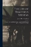 The Life of Thaddeus Stevens: A Study in American Political History, Especially in the Period of the Civil War and Reconstruction