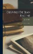 Oeuvres De Jean Racine: Iphigénie. Phedre. Esther. Athalie