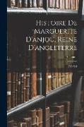 Histoire De Marguerite D'anjou, Reine D'angleterre, Volume 1