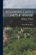 Bellgrove Castle or The Horrid Spectre
