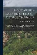 The Comedies and Tragedies of George Chapman: Widdowes Teares. Masque of the Middle Temple, and Lincolns Inne. Tragedy of Caesar and Pompey. Tragedy o