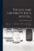 The Life And Labours Of John Mercer...: Including Numerous Recipes Used At The Oakenshaw Calico Print-works