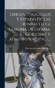 Origen, Progresos Y Estado De Las Rentas De La Corona De España, Su Gobierno Y Administración, 1