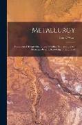 Metallurgy: A Condensed Treatise for the Use of College Students and Any Desiring a General Knowledge of the Subject