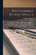 The Grammar School Speller: Containing Rules for Spelling, With Numerous Examples to Illustrate the Application of Each Rule: Together With a Larg