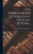 The Dharmmapada Of Bhagavad-gautama Buddha