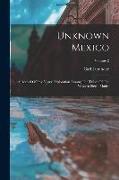 Unknown Mexico: A Record Of Five Years' Exploration Among The Tribes Of The Western Sierra Madre, Volume 2