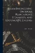 Steam Engineering On Sugar Plantations, Steamships, and Locomotive Engines
