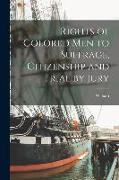 Rights of Colored Men to Suffrage, Citizenship and Trial by Jury