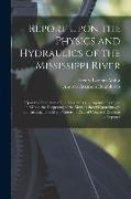 Report Upon the Physics and Hydraulics of the Mississippi River: Upon the Protection of the Alluvial Region Against Overflow, and Upon the Deepening o