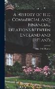 A History of the Commercial and Financial Relations Between England and Ireland