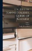 The Life of Jeanne D'Albret, Queen of Navarre, Volume I
