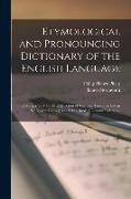 Etymological and Pronouncing Dictionary of the English Language: Including a Very Copious Selection of Scientific Terms for Use in Schools and College