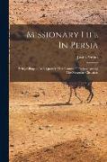 Missionary Life In Persia: Being Glimpses At A Quarter Of A Century Of Labors Among The Nestorian Christians