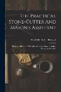 The Practical Stone-cutter And Mason's Assistant: Being A Collection Of Everyday Examples, Showing Arches, Retaining Walls, Etc