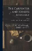 The Carpenter and Joiner's Assistant: Containing Practical Rules for Making All Kinds of Joints, and Various Methods of Hingeing Them Together, for Ha