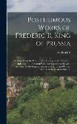 Posthumous Works of Frederic Ii, King of Prussia: Memoirs From the Peace of Hubertsburg, to the Partition of Poland, and of the Bavarian War. Correspo