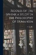 Riddles of the Sphinx a Study in the Philosophy of Humanism
