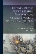 History of the Middle Spring Presbyterian Church, Middle Spring, Pa., 1738-1900