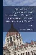 Dalmatia, the Quarnero and Istria, With Cettigne in Montenegro and the Island of Grado, Volume 2