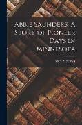 Abbie Saunders. A Story of Pioneer Days in Minnesota