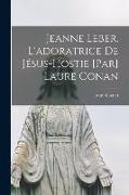 Jeanne Leber, l'adoratrice de Jésus-Hostie [par] Laure Conan