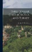 Three Vassar Girls in Russia and Turkey