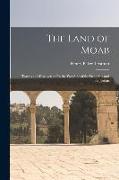 The Land of Moab: Travels and Discoveries On the East Side of the Dead Sea and the Jordan