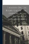 Treatise On the Right Use of the Fathers in the Decision of Controversies