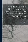A Revision Of The North American Species Of Buprestid Beetles Belonging To The Genus Agrilus