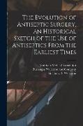 The Evolution of Antiseptic Surgery, an Historical Sketch of the use of Antiseptics From the Earliest Times
