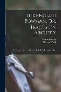 The English Bowman, Or, Tracts On Archery: To Which Is Added the Second Part of the Bowman's Glory