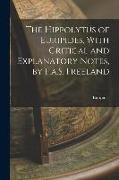 The Hippolytus of Euripides, With Critical and Explanatory Notes, by F.a.S. Freeland