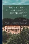The History of Florence and of the Affairs of Italy: From the Earliest Times to the Death of Lorenzo the Magnificent: Together With the Prince, and Va