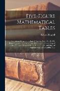 Five-Figure Mathematical Tables: Consisting of Logs and Cologs of Numbers From 1 to 40,000, Illogs (Antilogs) of Numbers From .0000 to .9999, Lologs (