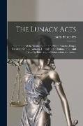 The Lunacy Acts: Containing All the Statutes Relating to Private Lunatics, Pauper Lunatics, Criminal Lunatics, Commissions of Lunacy, P