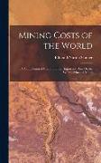 Mining Costs of the World: A Compilation of Cost and Other Important Data On the World's Principal Mines