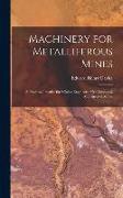 Machinery for Metalliferous Mines: A Practical Treatise for Mining Engineers, Metallurgists & Managers of Mines