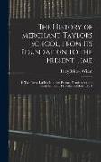 The History of Merchant-Taylors School, From Its Foundation to the Present Time: In Two Parts. I. of Its Founders, Patrons, Benefactors, and Masters