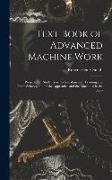 Text-Book of Advanced Machine Work: Prepared for Students in Technical, manual Training, and Trade Schools, and for the Apprentice and the Machinist i