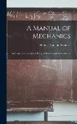 A Manual of Mechanics: An Elementary Text-Book Designed for Students of Mechanics