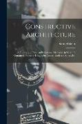 Constructive Architecture: A Guide to the Practical Builder and Mechanic. in Which Is Contained a Series of Designs for Domes, Roofs and Spires