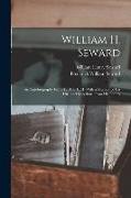 William H. Seward: An Autobiography From 1801 to 1834. With a Memoir of His Life, and Selections From His Letters