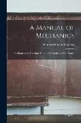 A Manual of Mechanics: An Elementary Text-Book Designed for Students of Mechanics