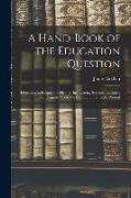 A Hand-Book of the Education Question: Education in Ireland, Its History, Institutions, Systems, Statistics, and Progress, From the Earliest Times to