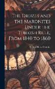 The Druzes and the Maronites Under the Turkish Rule, From 1840 to 1860