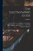 The Electropathic Guide: Prepared With Particular Reference to Home Practice, Containing Hints on the Care of the Sick, the Treatment of Diseas