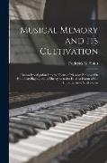 Musical Memory and its Cultivation: Also an Investigation Into the Forms of Memory Employed in Pianoforte Playing, and a Theory as to the Relative Ext