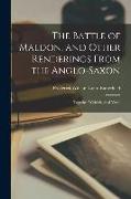 The Battle of Maldon, and Other Renderings From the Anglo-Saxon, Together With Original Verse